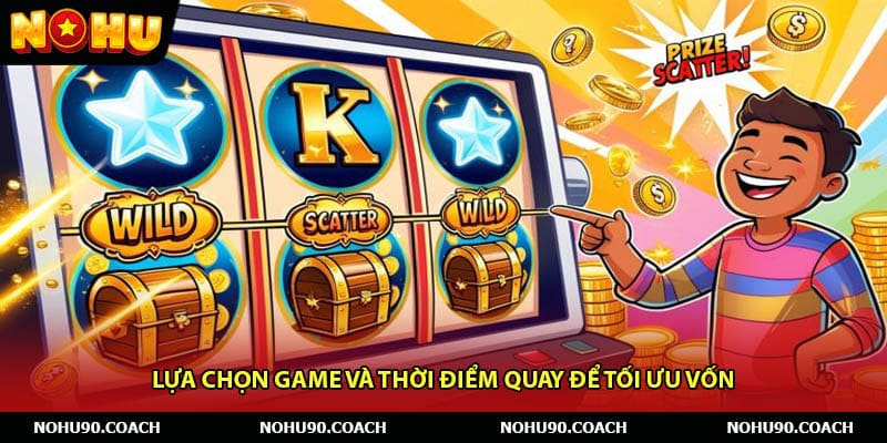 Lựa Chọn Game Và Thời Điểm Quay Để Tối Ưu Vốn